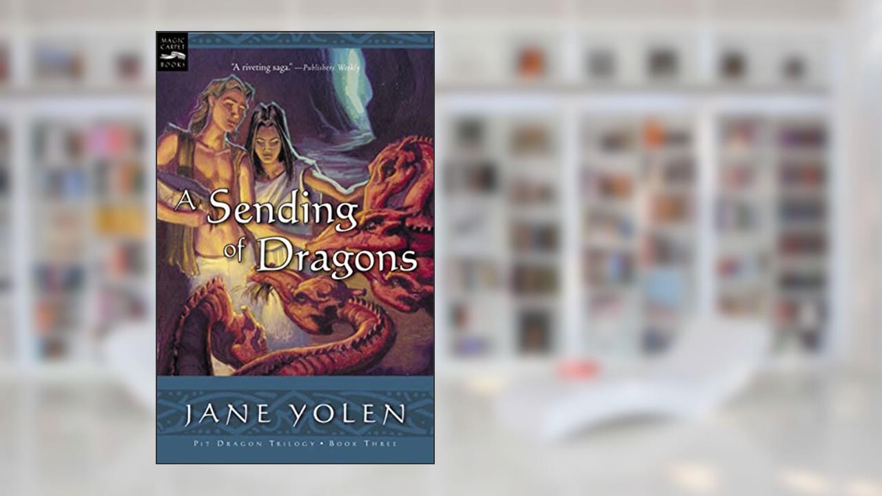A Sending of Dragons: The Pit Dragon Chronicles, Volume Three (Pit Dragon Chronicles, 3), written by Jane Yolen