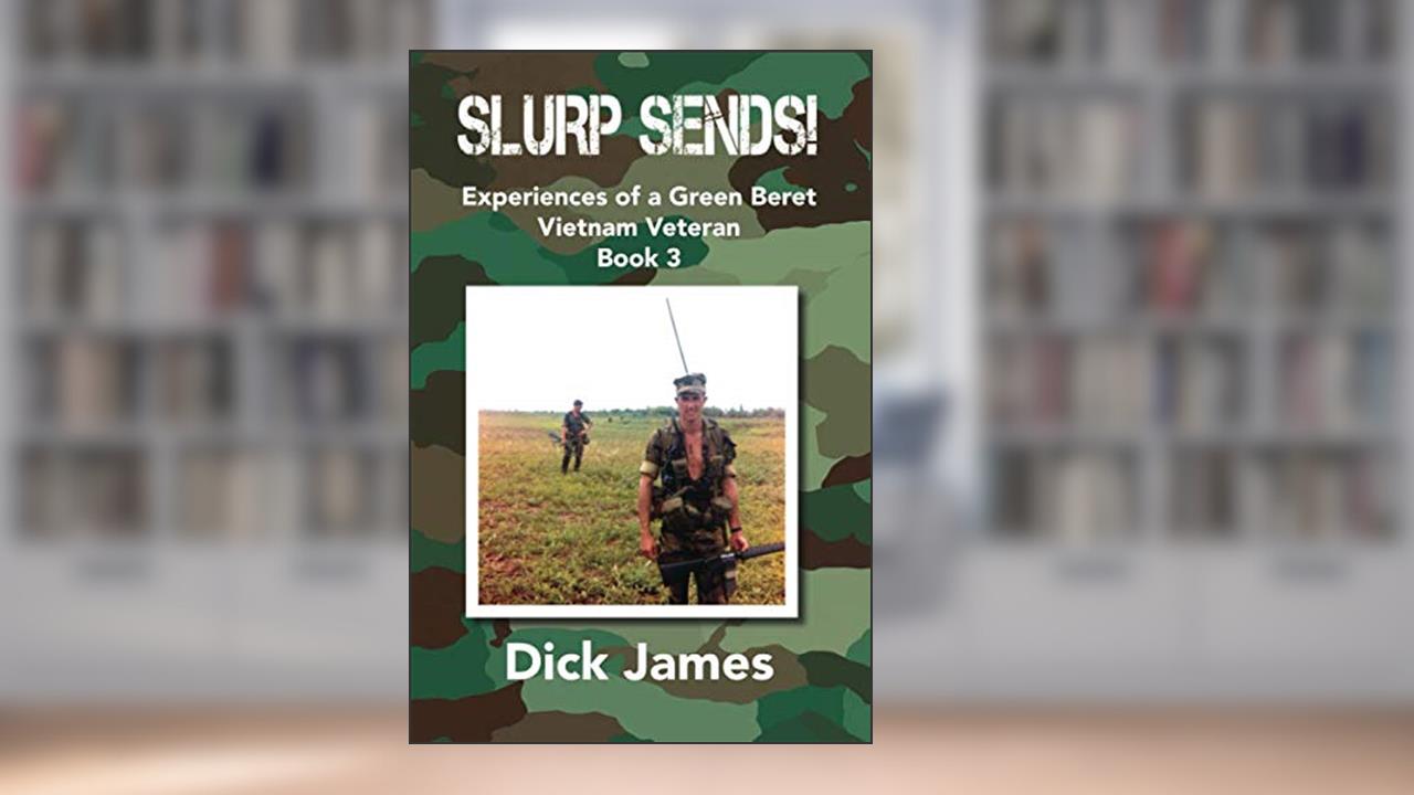 Slurp Sends!: Experiences of a Green Beret Vietnam Veteran, written by Dick James