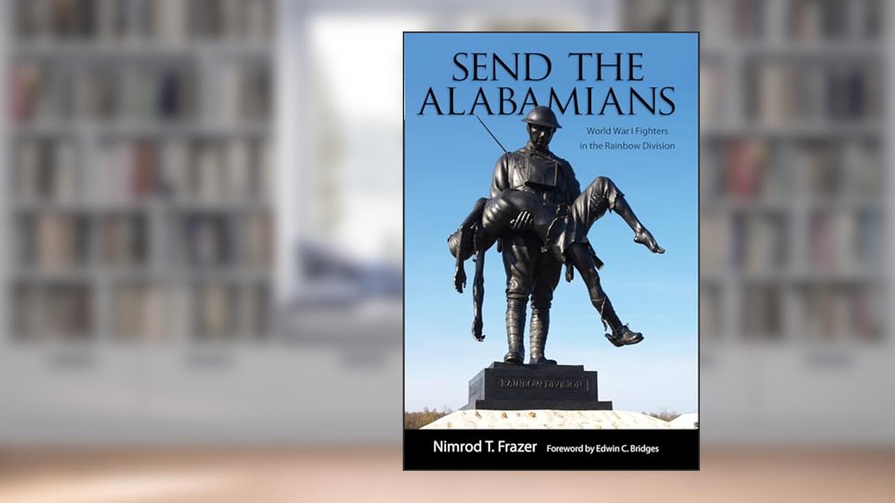 Send the Alabamians: World War I Fighters in the Rainbow Division, written by Nimrod Thompson Frazer