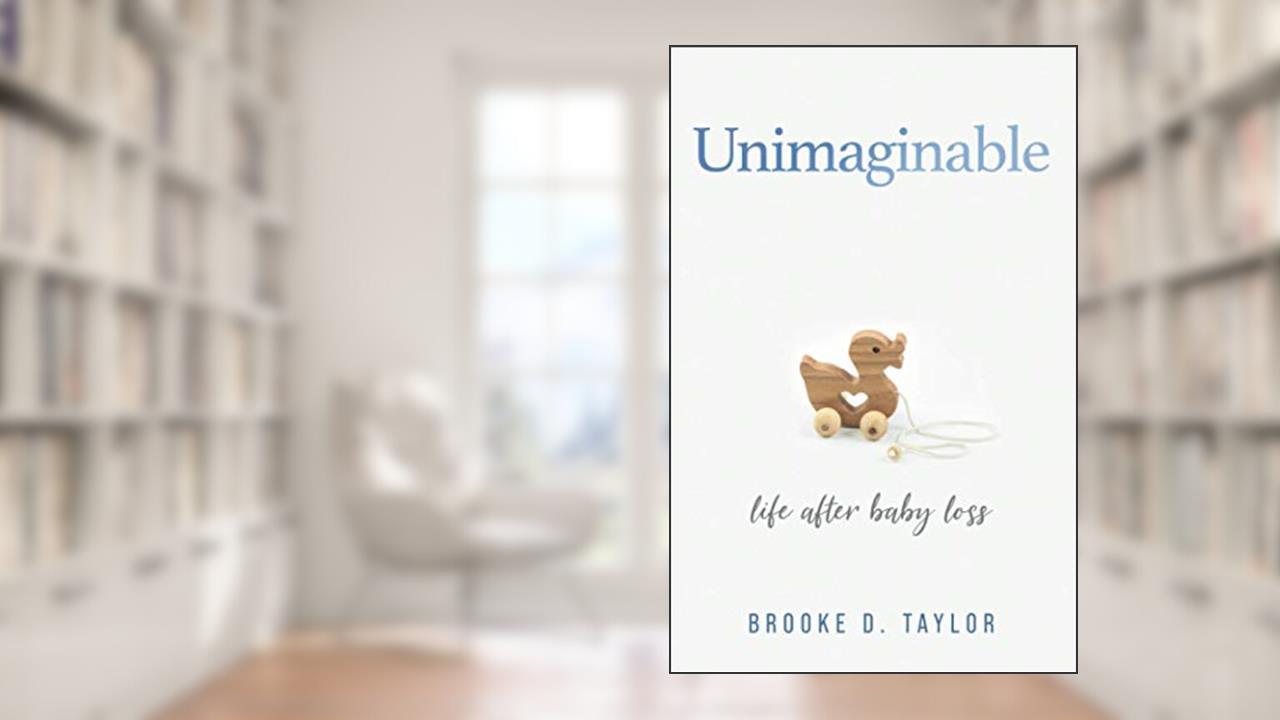 Unimaginable: Life After Baby Loss, written by Brooke D Taylor