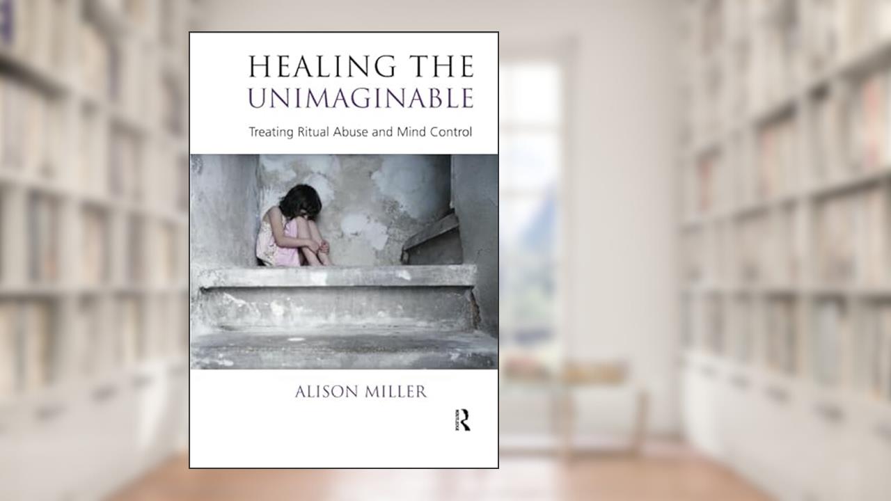 Healing the Unimaginable: Treating Ritual Abuse and Mind Control, written by Alison Miller