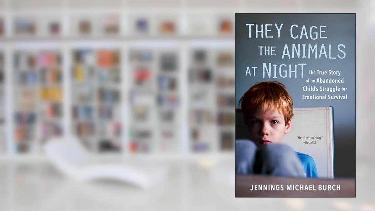 They Cage the Animals at Night: The True Story of an Abandoned Child's Struggle for Emotional Survival, written by Jennings Michael Burch