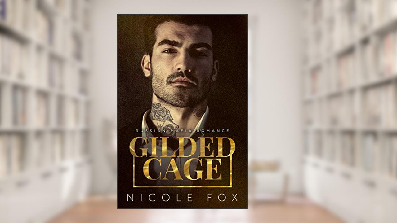 Gilded Cage: A Russian Mafia Romance (Kovalyov Bratva Book 1), written by Nicole Fox