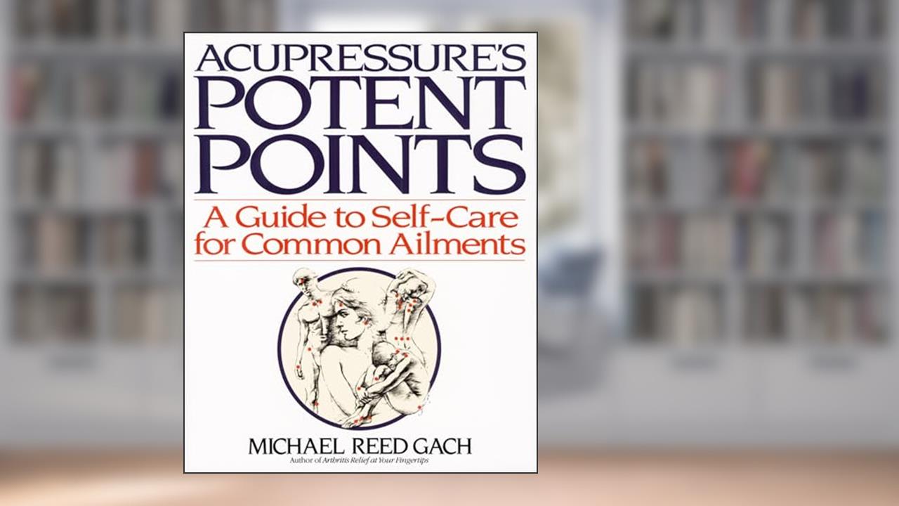 Acupressure's Potent Points: A Guide to Self-Care for Common Ailments, written by Michael Reed Gach