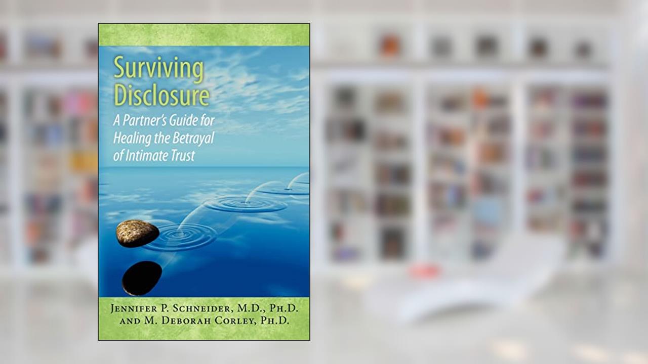 Surviving Disclosure:: A Partner's Guide for Healing the Betrayal of Intimate Trust, written by Jennifer P Schneider M.D.; M. Deborah Corley Ph.D.