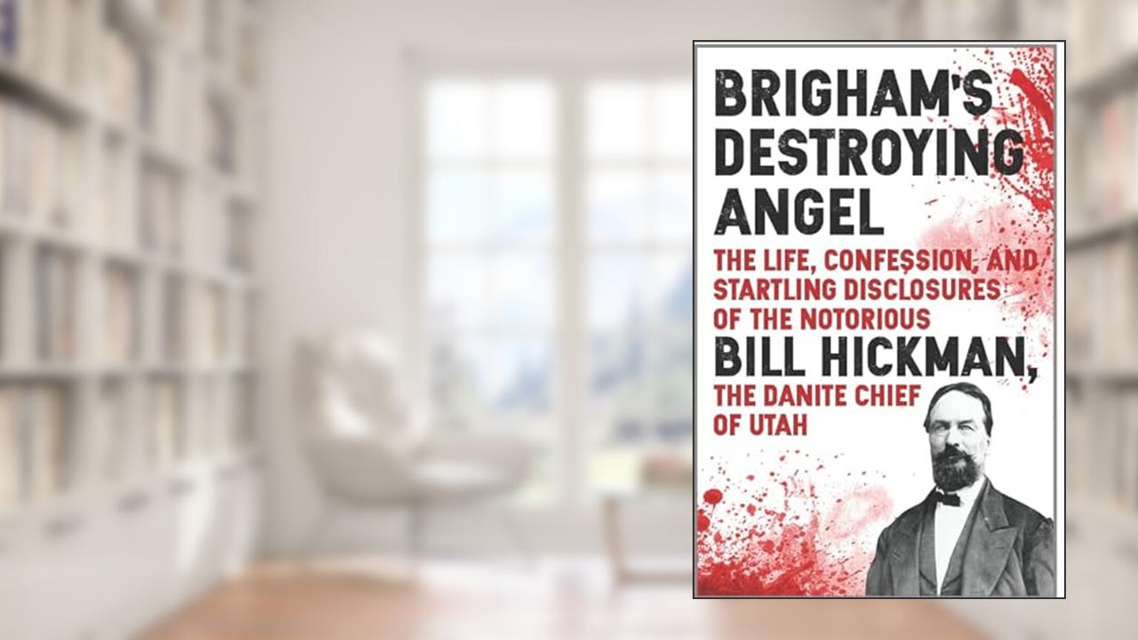 Brigham's Destroying Angel: Being the Life, Confession, and Startling Disclosures of the Notorious Bill Hickman, the Danite Chief of Utah, written by William Adams Hickman