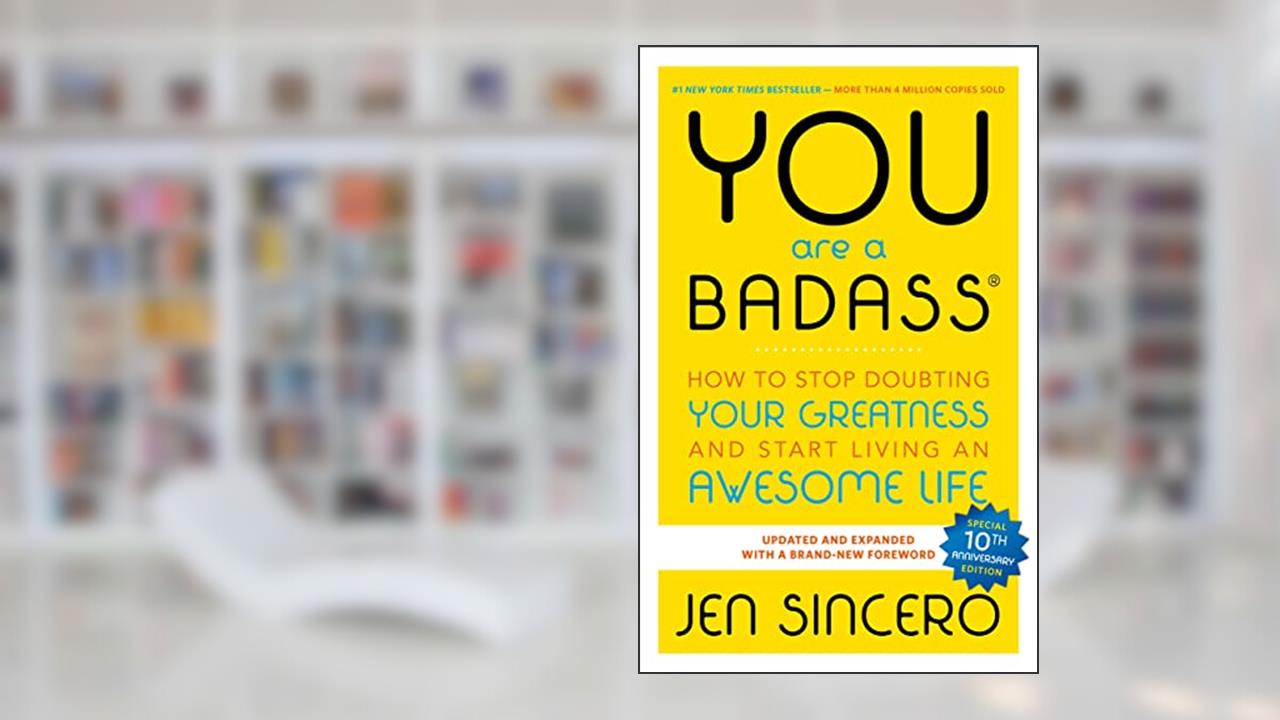 You Are a Badass: How to Stop Doubting Your Greatness and Start Living an Awesome Life, written by Jen Sincero