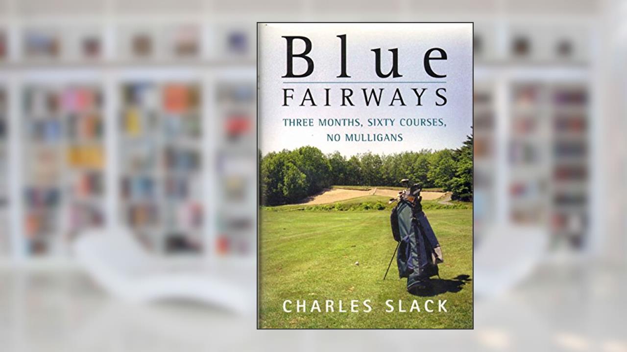Blue Fairways: Three Months, Sixty Courses, No Mulligans, written by Charles Slack
