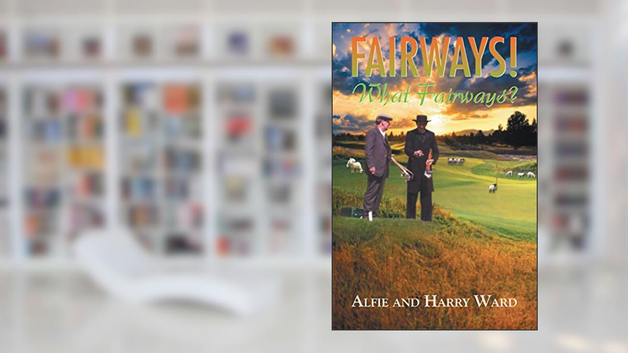 Fairways! What Fairways?, written by Alfie Ward