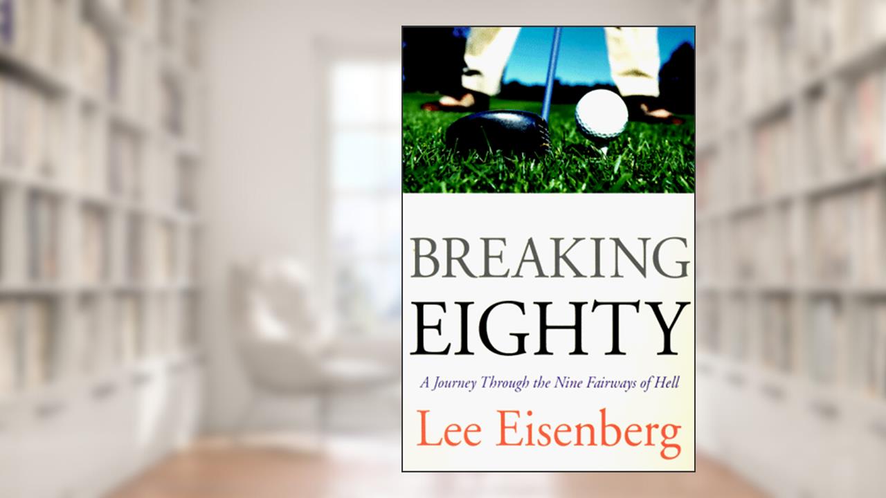 Breaking Eighty: A Journey Through the 9 Fairways of Hell, written by Lee Eisenberg