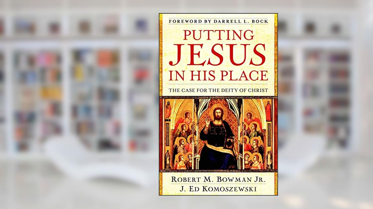Putting Jesus in His Place: The Case for the Deity of Christ, written by Robert M. Bowman Jr.; J. Ed Komoszewski