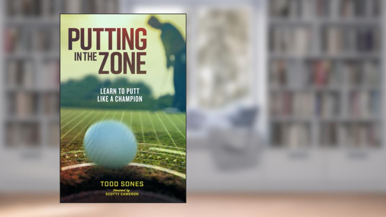 In The Zone: Learn to Putt Like a Champion, written by Todd Sones; Matthew Rudy