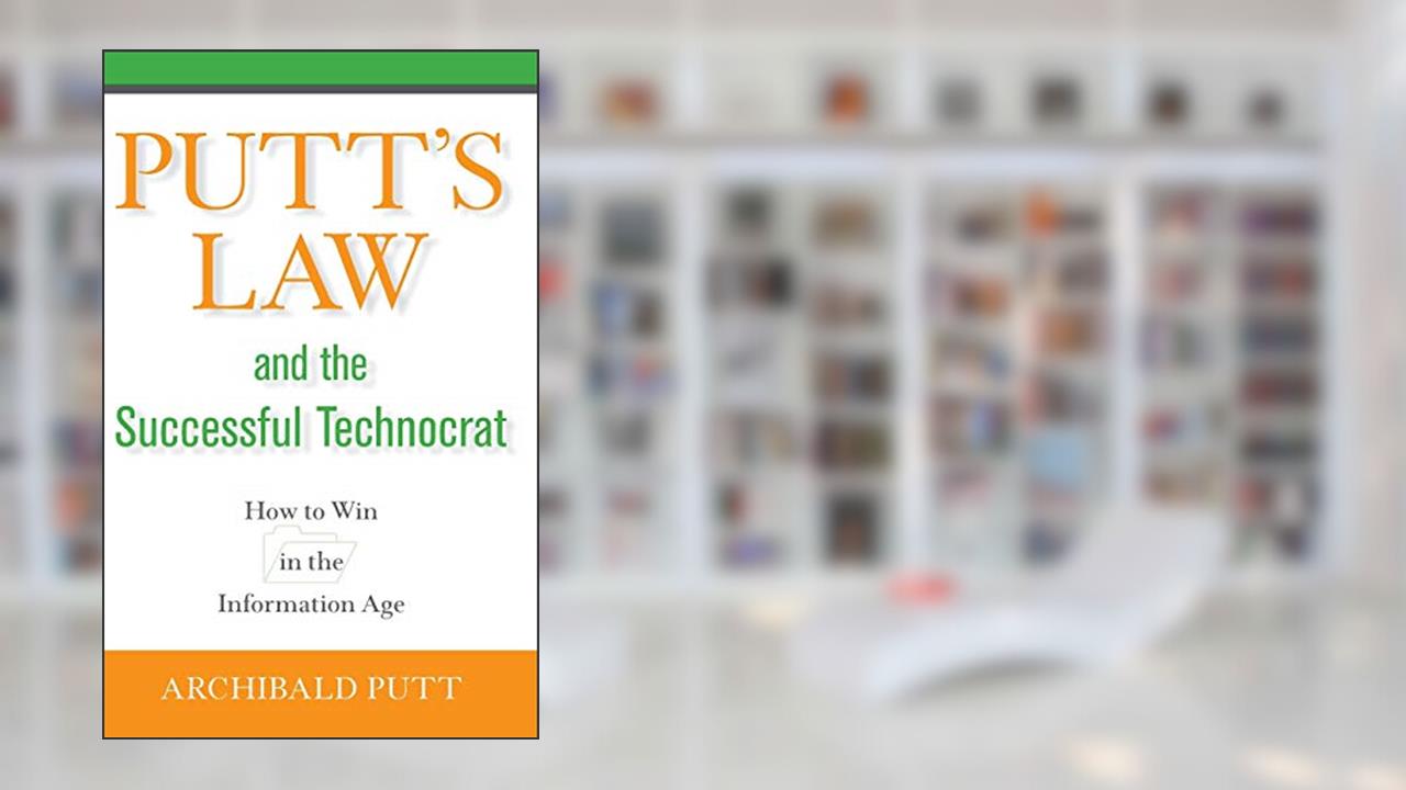 Putt's Law and the Successful Technocrat: How to Win in the Information Age, written by Archibald Putt