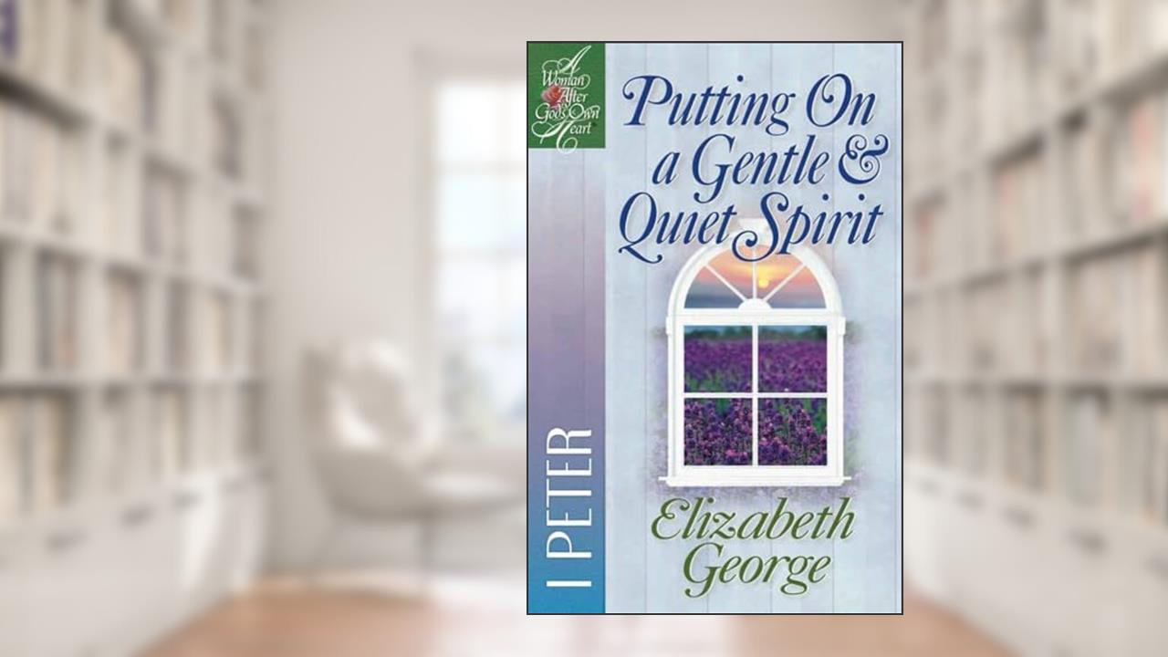 Putting On a Gentle and Quiet Spirit: 1 Peter (A Woman After God's Own Heart), written by Elizabeth George