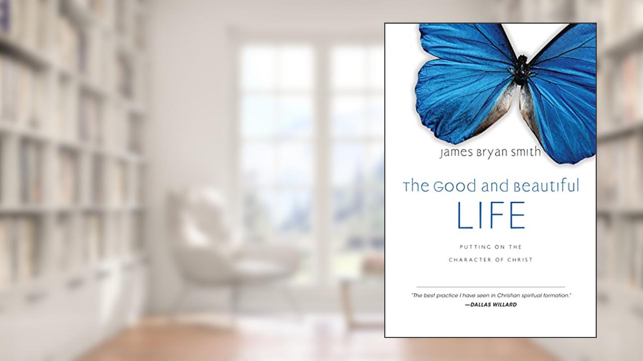 The Good and Beautiful Life: Putting on the Character of Christ (The Good and Beautiful Series), written by James Bryan Smith