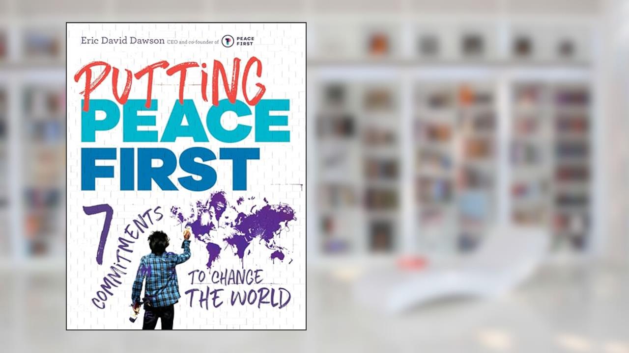 Putting Peace First: 7 Commitments to Change the World, written by Eric David Dawson