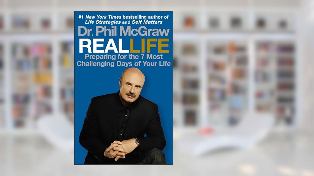 Real Life: Preparing for the 7 Most Challenging Days of Your Life, written by Phillip C. McGraw