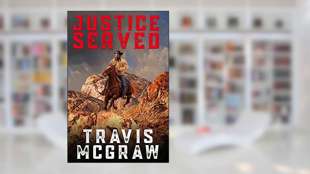 Justice Served: A Clay Travis Classic Western Adventure, written by Travis McGraw