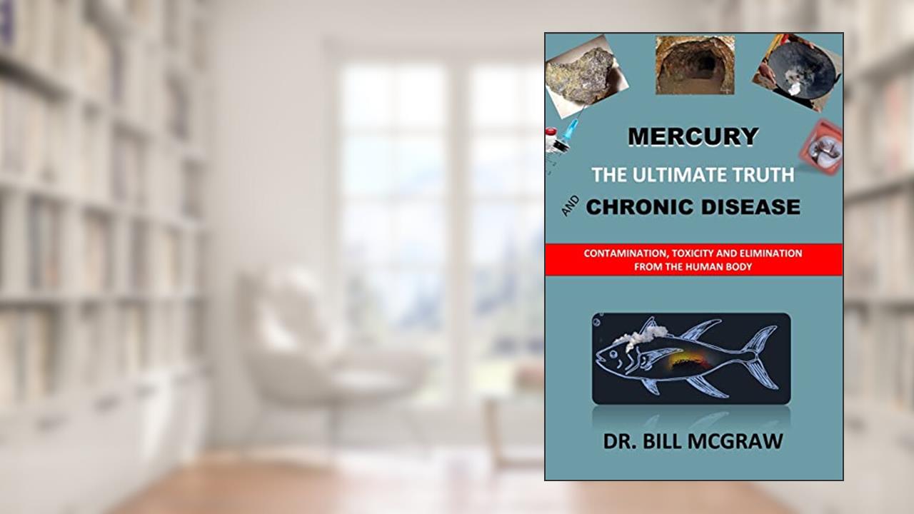 Mercury: The Ultimate Truth and Chronic Disease, written by Dr. Bill McGraw