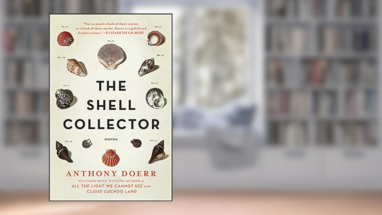 The Shell Collector: Stories, written by Anthony Doerr