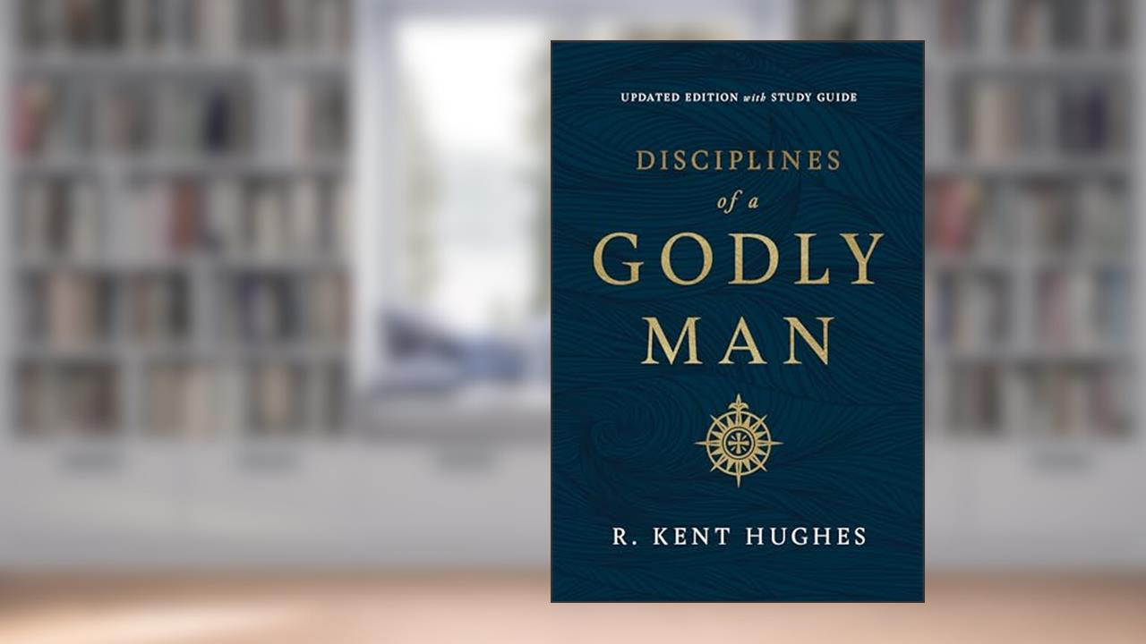 Disciplines of a Godly Man (Updated Edition), written by R. Kent Hughes