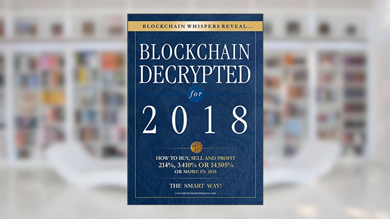 Blockchain Decrypted for 2018 - How To Profit With Crypto Currencies, Bitcoin, Coins And Altcoins This Year, written by D Man; BW Crypto Fund