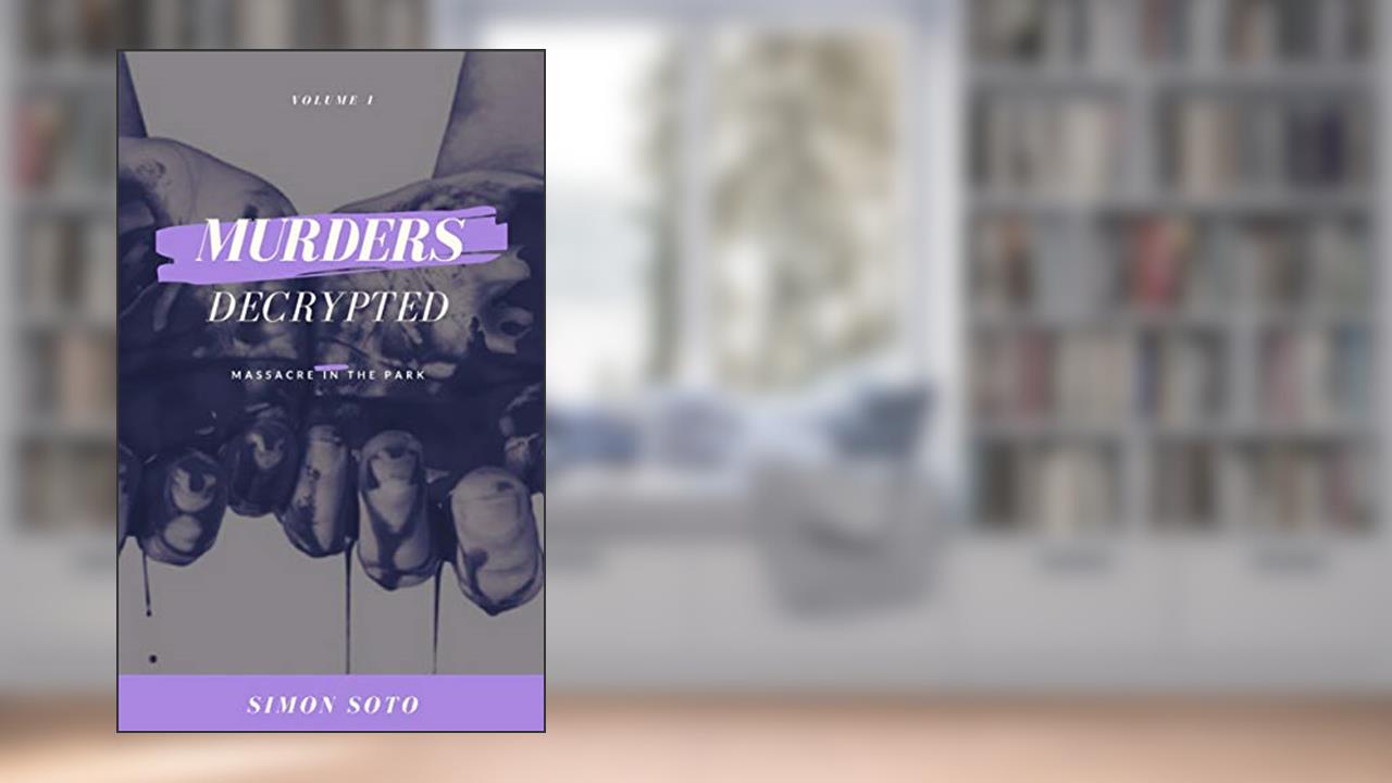 Murders Decrypted: Massacre in the Park, written by Simon Soto