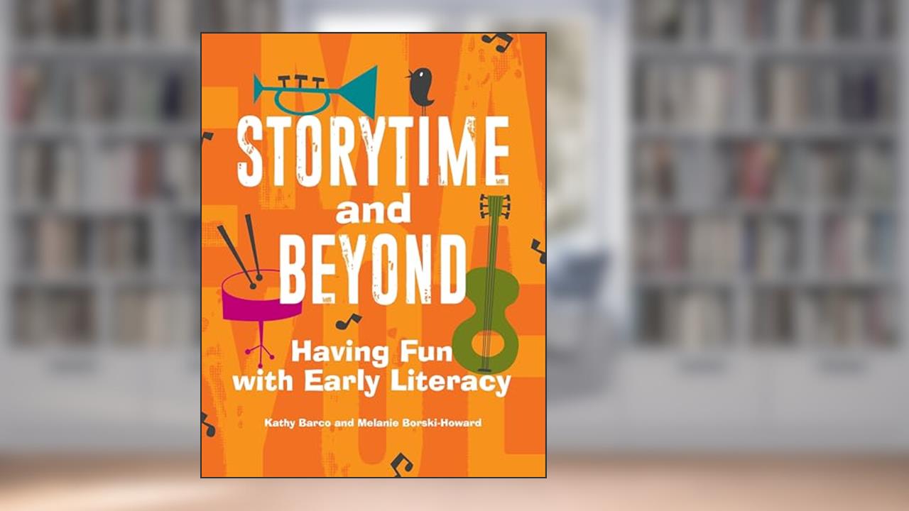 Storytime and Beyond: Having Fun with Early Literacy, written by Kathy Barco; Melanie Borski-Howard