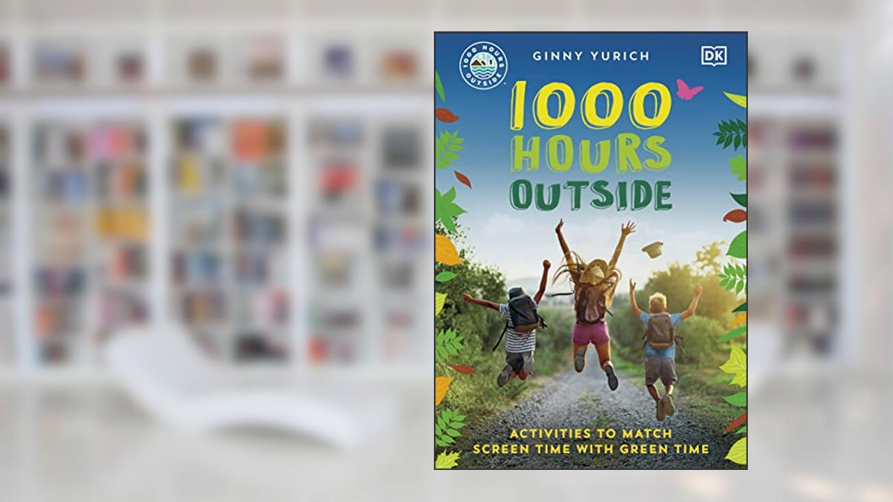 1000 Hours Outside: Activities to Match Screen Time with Green Time, written by Ginny Yurich