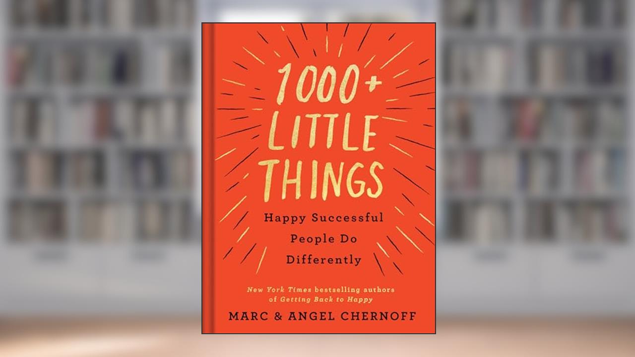 1000+ Little Things Happy Successful People Do Differently, written by Marc Chernoff; Angel Chernoff