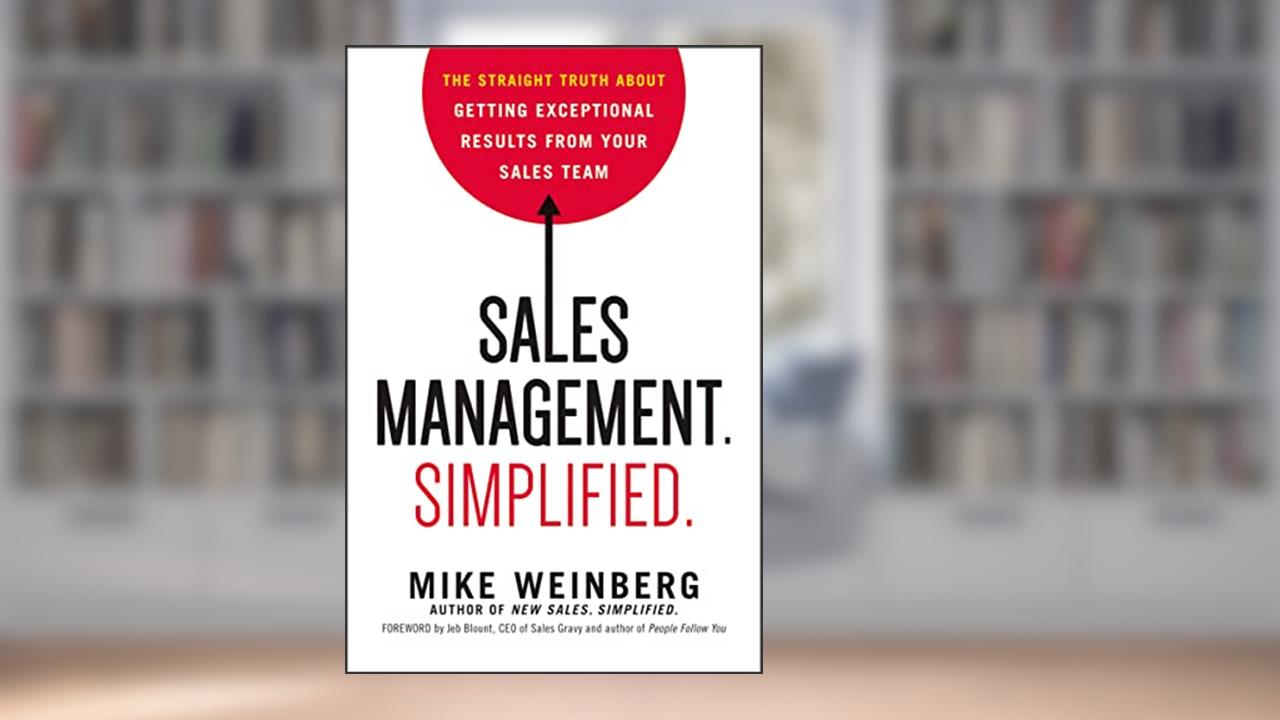 Sales Management. Simplified.: The Straight Truth About Getting Exceptional Results from Your Sales Team, written by Mike Weinberg