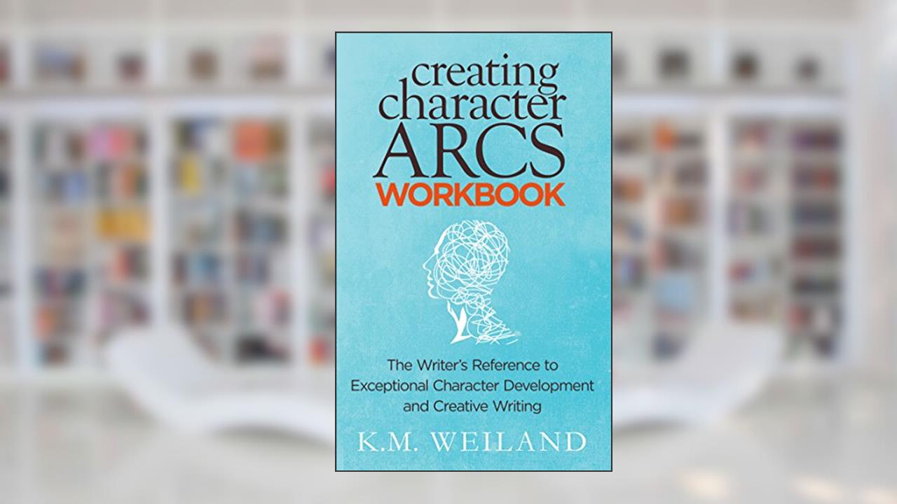 Creating Character Arcs Workbook: The Writer's Reference to Exceptional Character Development and Creative Writing (Helping Writers Become Authors Book 9), written by K.M. Weiland