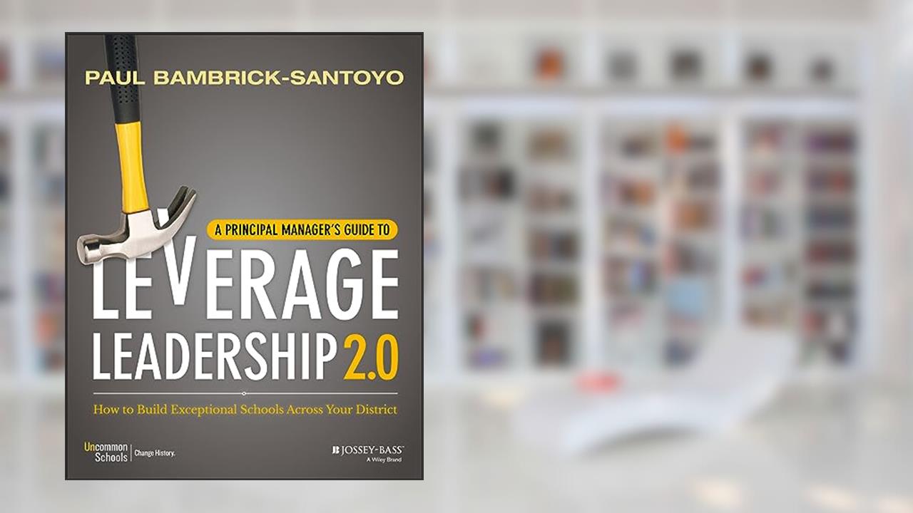A Principal Manager's Guide to Leverage Leadership 2.0: How to Build Exceptional Schools Across Your District, written by Paul Bambrick-Santoyo