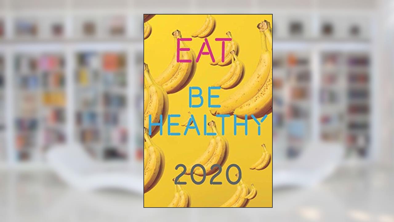 Eat Be Healthy 2020 jot down the foods you eat for breakfast, lunch, dinner, and snacks(6x9 Food Journal ): Notebook, 120 Pages, written by BENCHOUK Cino