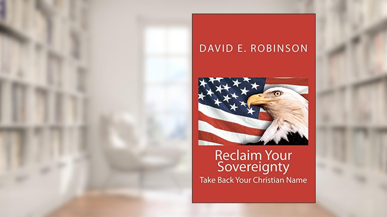 Reclaim Your Sovereignty: Take Back Your Christian Name, written by David E. Robinson