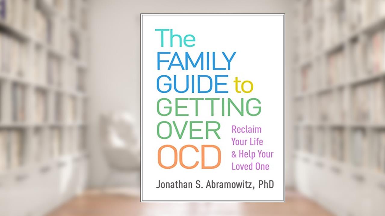The Family Guide to Getting Over OCD: Reclaim Your Life and Help Your Loved One, written by Jonathan S. Abramowitz