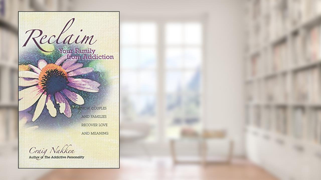 Reclaim Your Family From Addiction: How Couples and Families Recover Love and Meaning, written by Craig Nakken