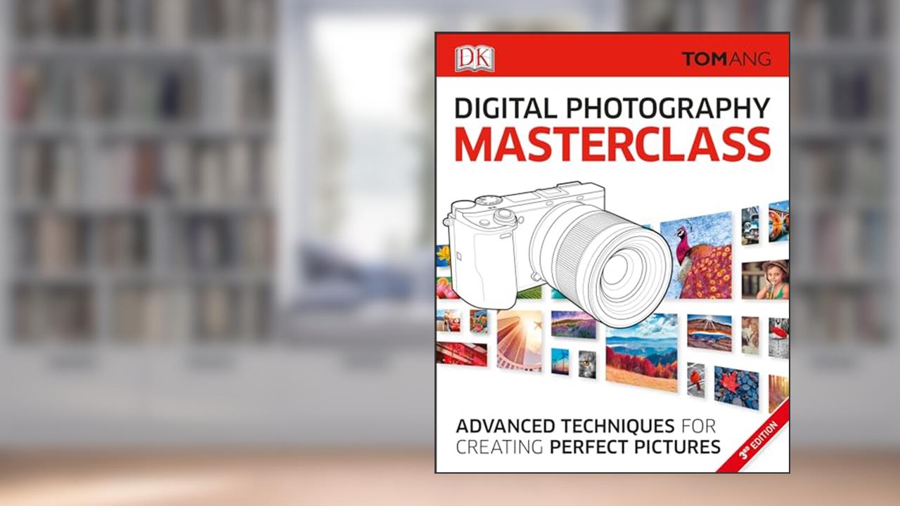 Digital Photography Masterclass: Advanced Photographic Techniques for Creating Perfect Pictures (DK Tom Ang Photography Guides), written by Tom Ang