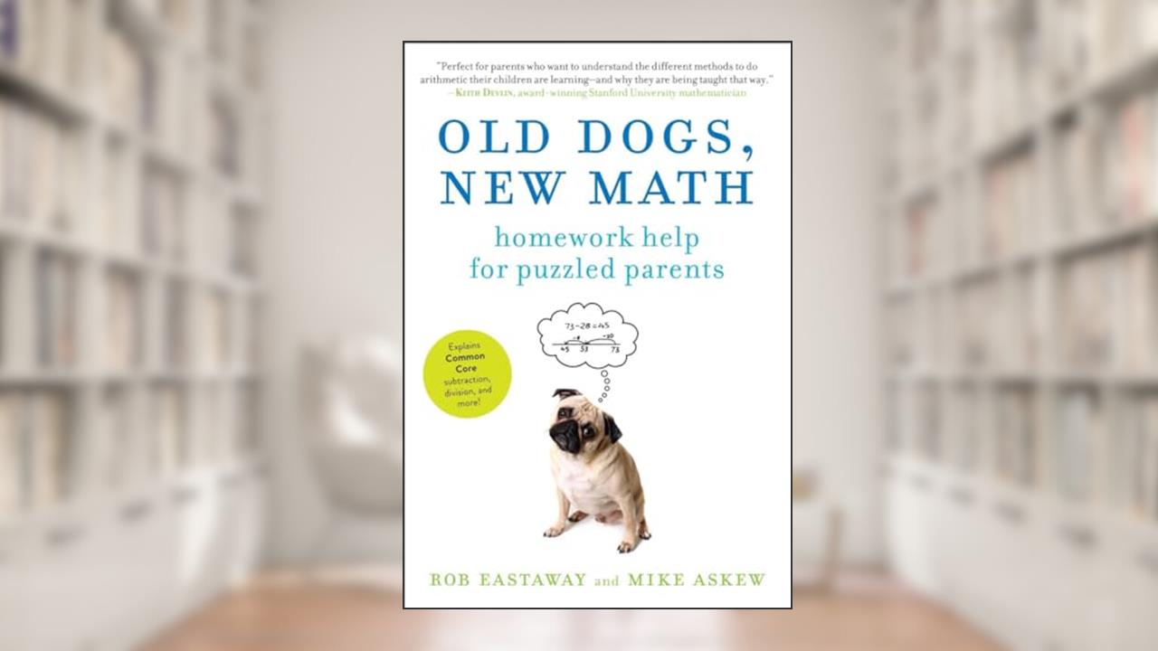 Old Dogs, New Math: Homework Help for Puzzled Parents, written by Mike Askew; Rob Eastaway