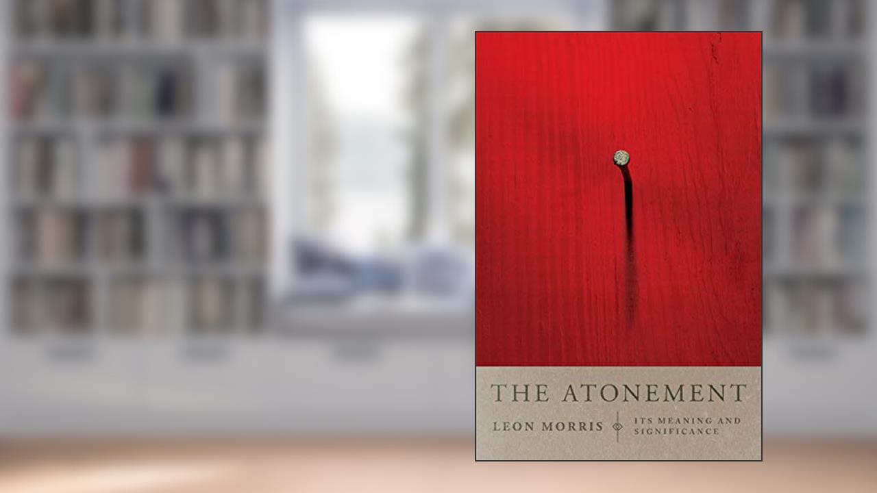 The Atonement: Its Meaning and Significance, written by Leon L. Morris