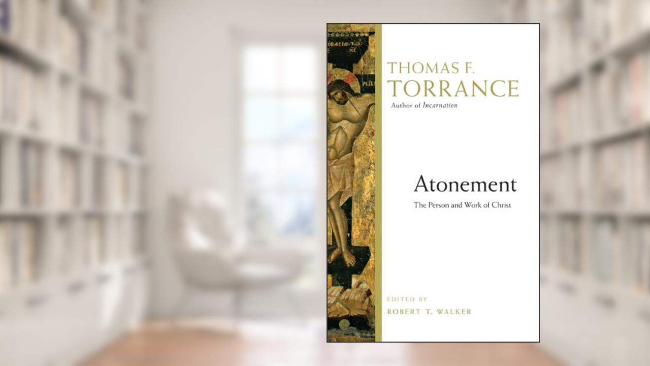 Atonement: The Person and Work of Christ, written by Thomas F. Torrance; Robert T. Walker