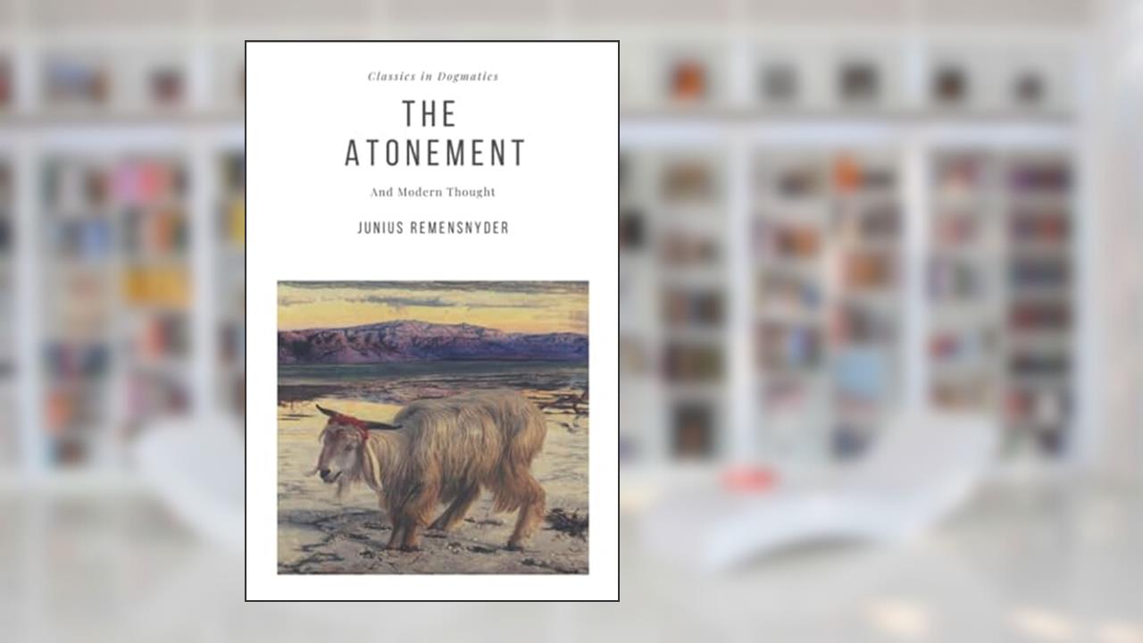 The Atonement: And Modern Thought (Studies in Dogmatics), written by Junius Benjamin Remensnyder