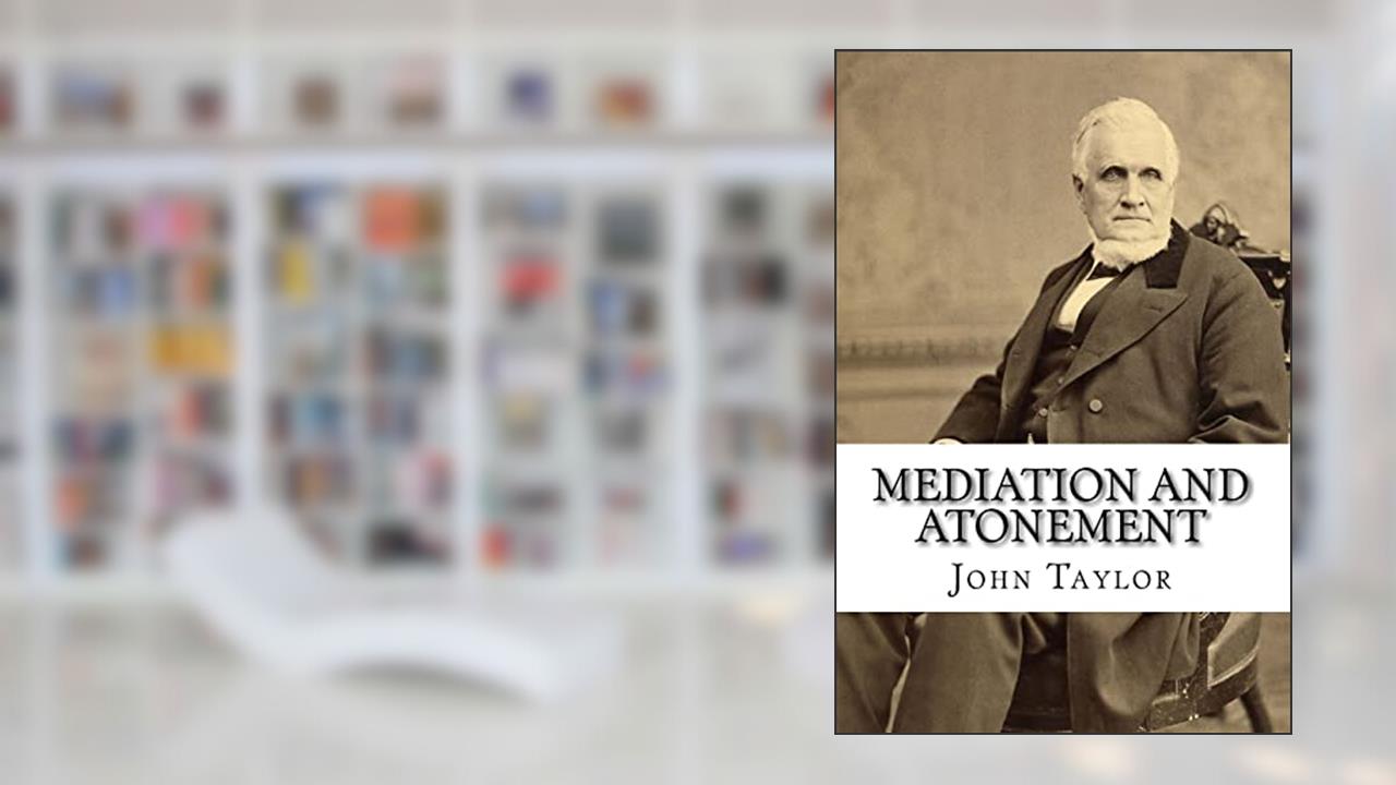 Mediation and Atonement, written by John Taylor