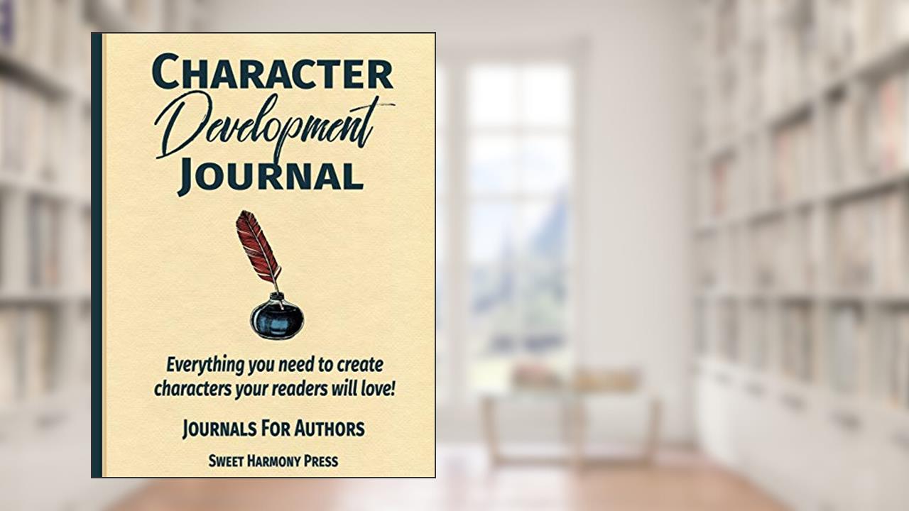 Character Development Journal: Everything you need to create characters your readers will love - Writers Log and Workbook (Journals for Authors), written by Sweet Harmony Press