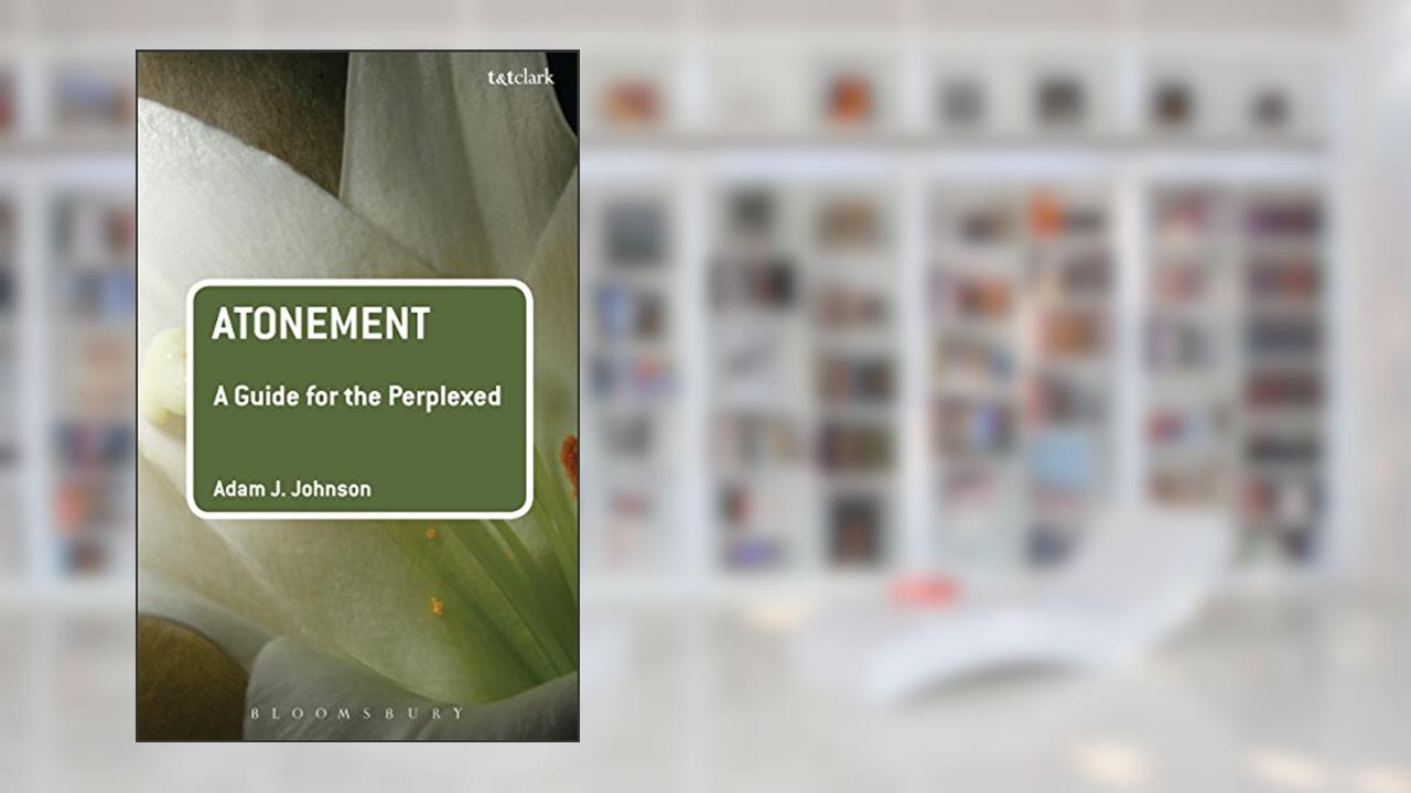 Atonement: A Guide for the Perplexed (Guides for the Perplexed), written by Adam J. Johnson