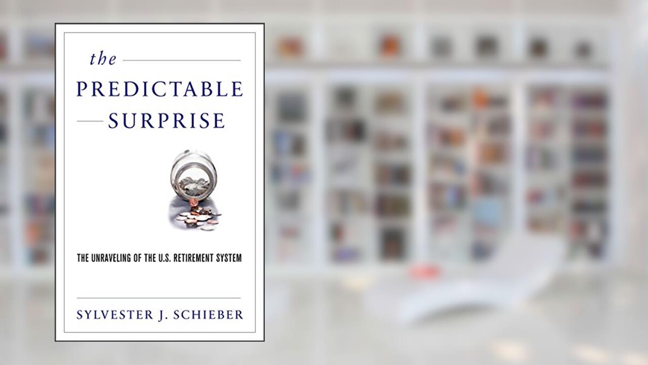 The Predictable Surprise: The Unraveling of the U.S. Retirement System, written by Sylvester J. Schieber