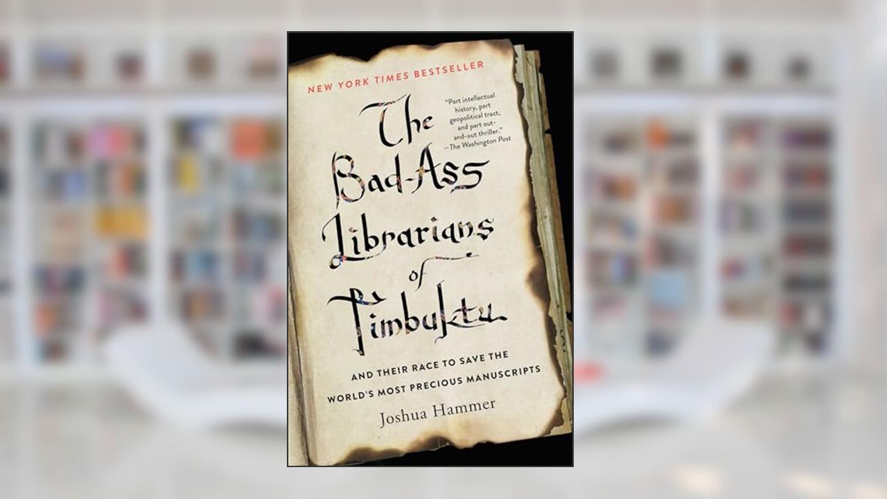 The Bad-Ass Librarians of Timbuktu: And Their Race to Save the World's Most Precious Manuscripts, written by Joshua Hammer
