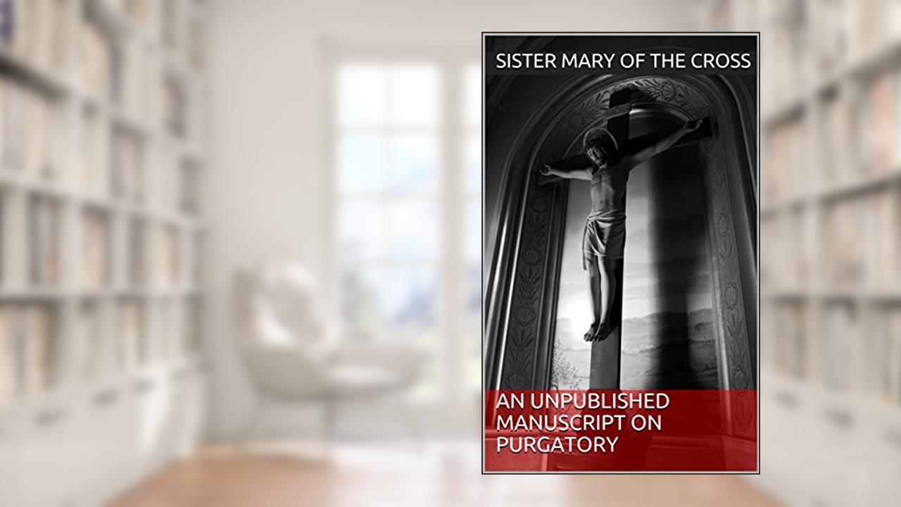 An Unpublished Manuscript on Purgatory, written by Sister Mary of the Cross