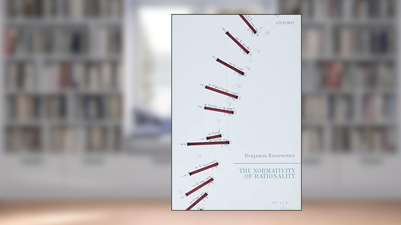 The Normativity of Rationality, written by Benjamin Kiesewetter