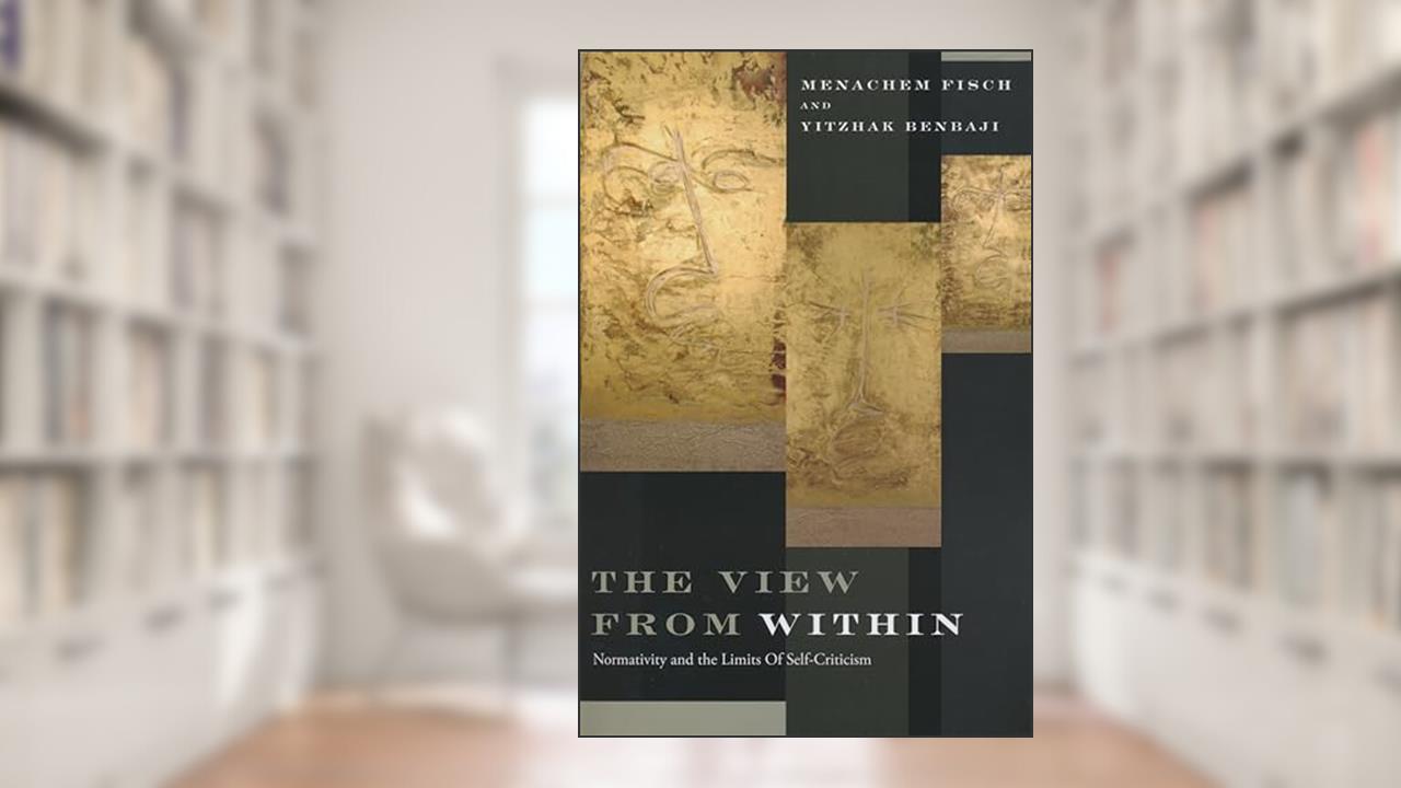 View from Within: Normativity and the Limits of Self-Criticism, written by Menachem Fisch; Yitzhak Benbaji